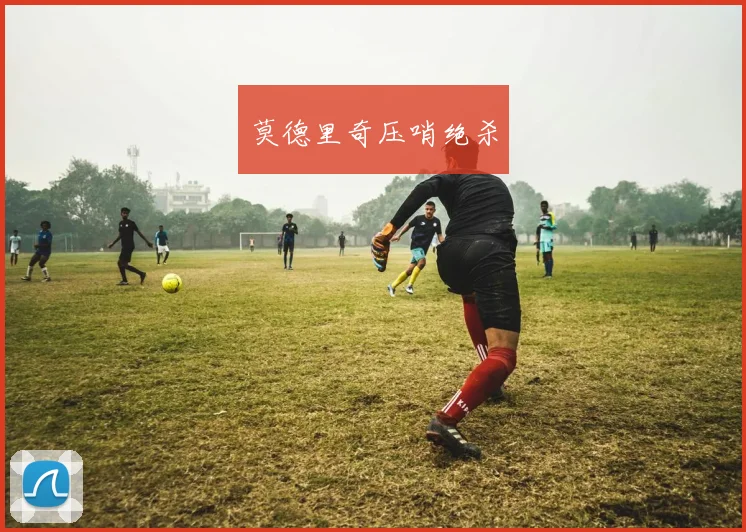 莫德里奇压哨绝杀
