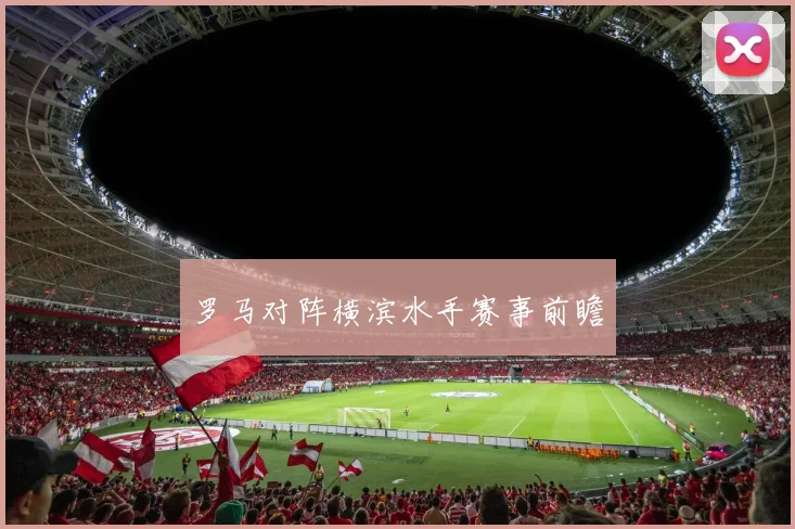 罗马对阵横滨水手赛事前瞻