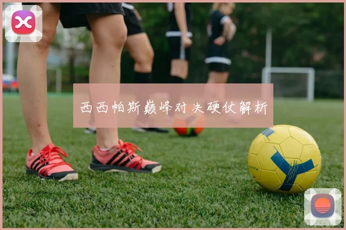 西西帕斯巅峰对决硬仗解析