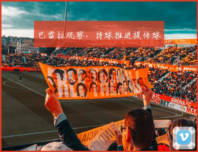 巴雷拉观察,持球推进提传球
