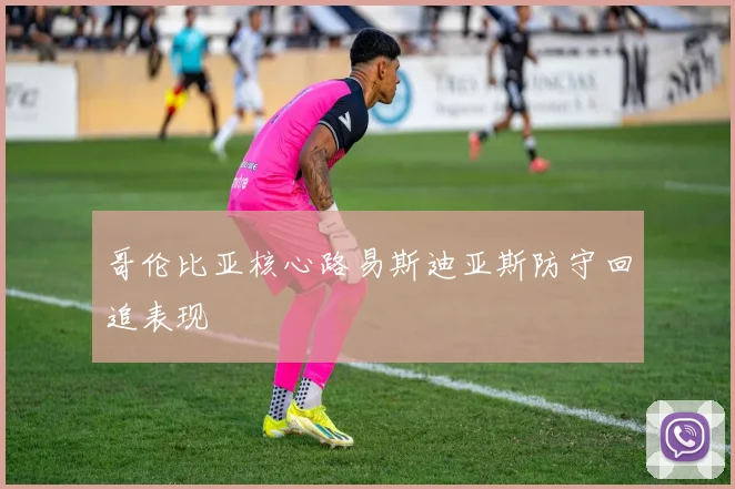 哥伦比亚核心路易斯迪亚斯防守回追表现