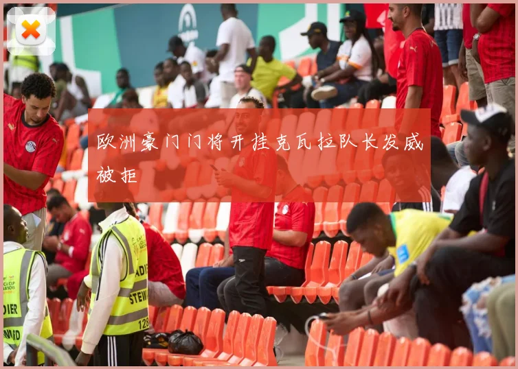 欧洲豪门门将开挂克瓦拉队长发威被拒