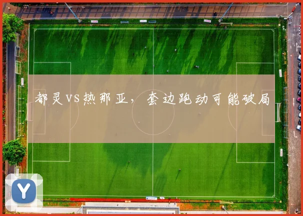 都灵vs热那亚,套边跑动可能破局