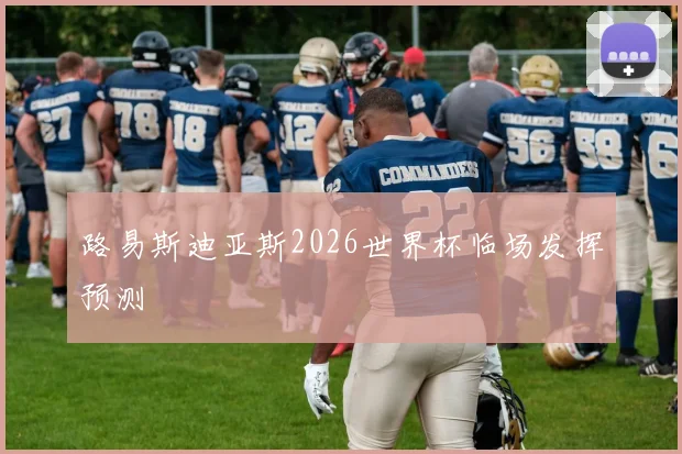 路易斯迪亚斯2026世界杯临场发挥预测