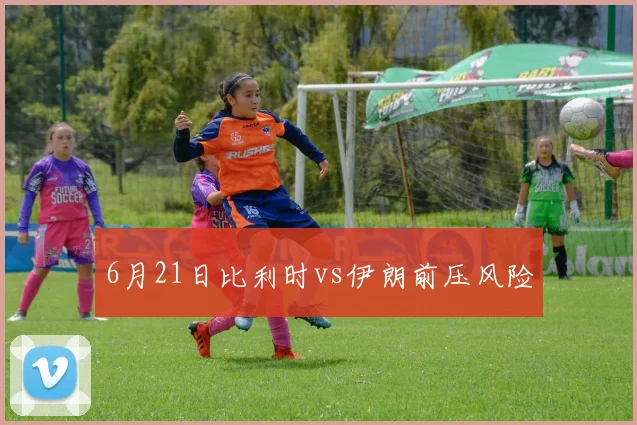 6月21日比利时vs伊朗前压风险